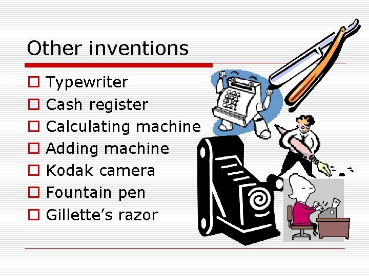 Other inventions o o o o Typewriter Cash register Calculating machine Adding machine Kodak