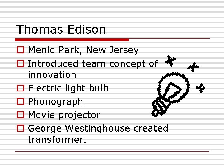 Thomas Edison o Menlo Park, New Jersey o Introduced team concept of innovation o