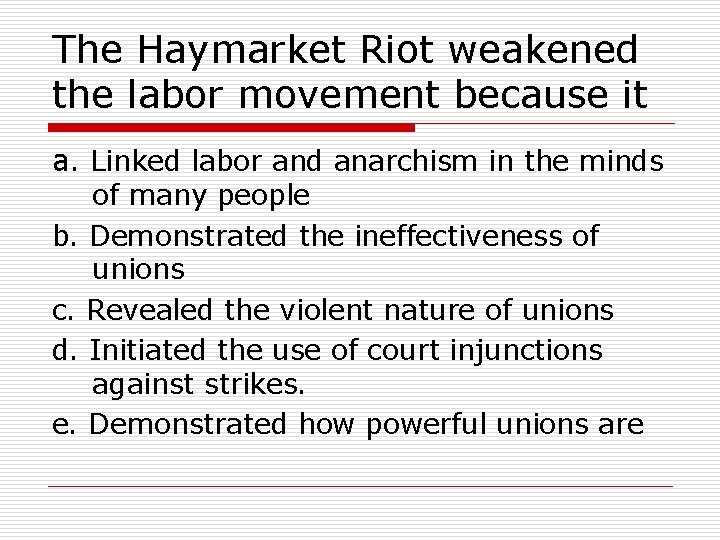 The Haymarket Riot weakened the labor movement because it a. Linked labor and anarchism