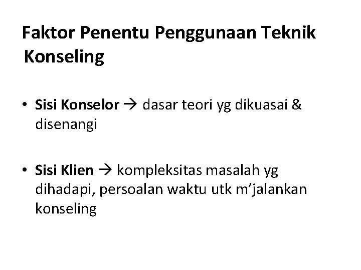 Faktor Penentu Penggunaan Teknik Konseling • Sisi Konselor dasar teori yg dikuasai & disenangi