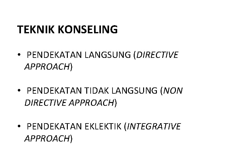 TEKNIK KONSELING • PENDEKATAN LANGSUNG (DIRECTIVE APPROACH) • PENDEKATAN TIDAK LANGSUNG (NON DIRECTIVE APPROACH)