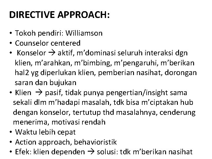 DIRECTIVE APPROACH: • Tokoh pendiri: Williamson • Counselor centered • Konselor aktif, m’dominasi seluruh