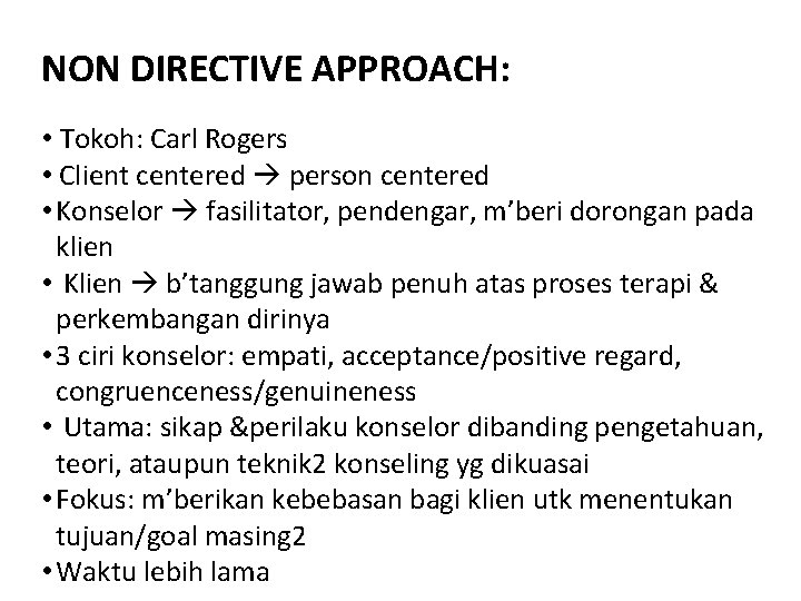 NON DIRECTIVE APPROACH: • Tokoh: Carl Rogers • Client centered person centered • Konselor