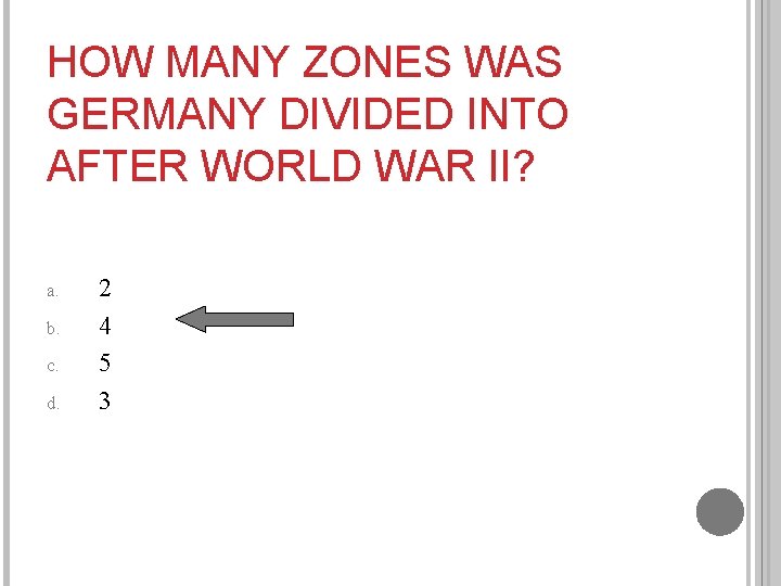 HOW MANY ZONES WAS GERMANY DIVIDED INTO AFTER WORLD WAR II? a. b. c.