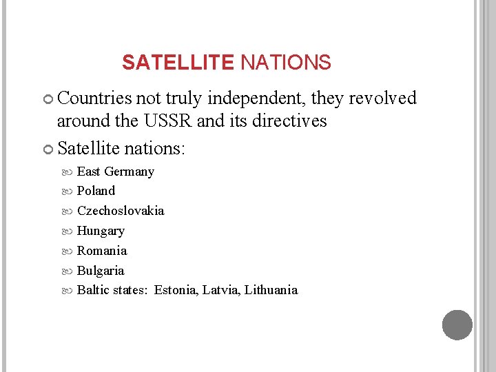 SATELLITE NATIONS Countries not truly independent, they revolved around the USSR and its directives