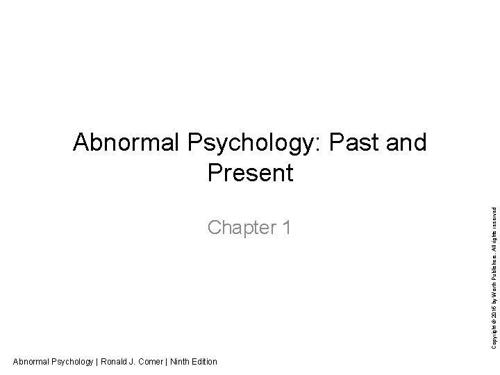 Chapter 1 Abnormal Psychology | Ronald J. Comer | Ninth Edition Copyright © 2015