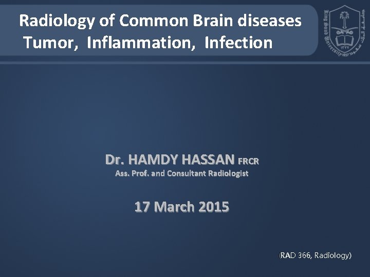 Radiology of Common Brain diseases Tumor, Inflammation, Infection Dr. HAMDY HASSAN FRCR Ass. Prof.