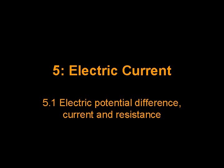 5: Electric Current 5. 1 Electric potential difference, current and resistance 