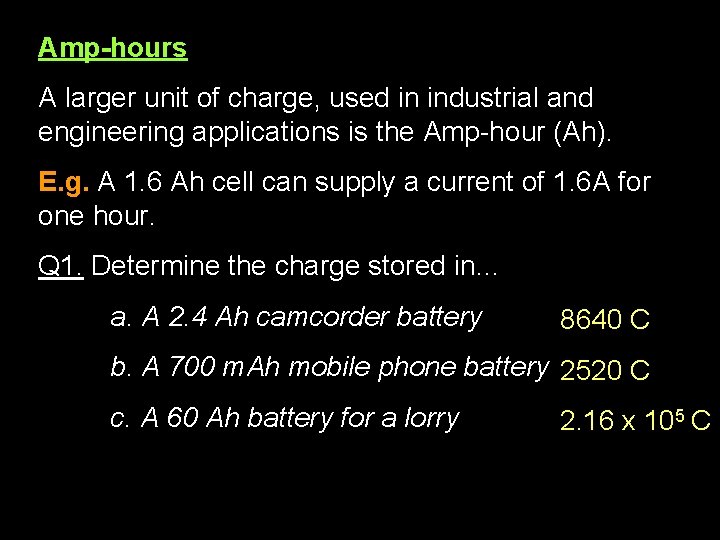 Amp-hours A larger unit of charge, used in industrial and engineering applications is the