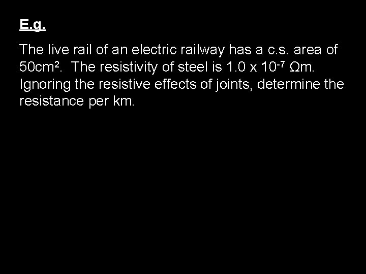 E. g. The live rail of an electric railway has a c. s. area