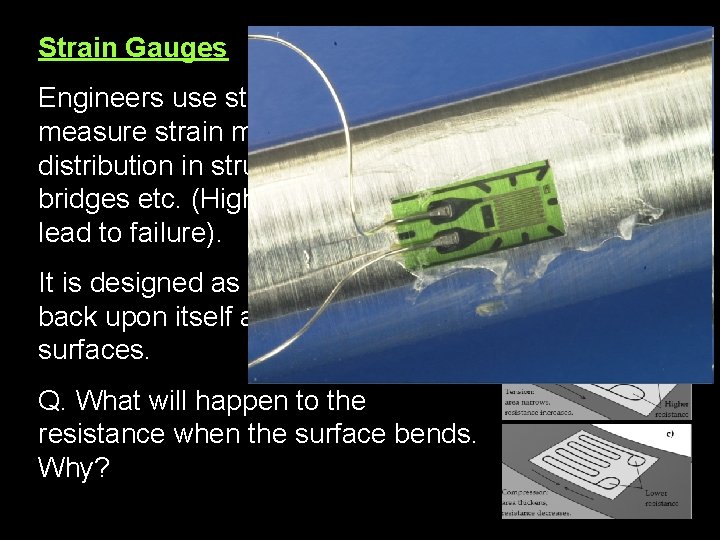 Strain Gauges Engineers use strain gauges to measure strain magnitude and distribution in structures,