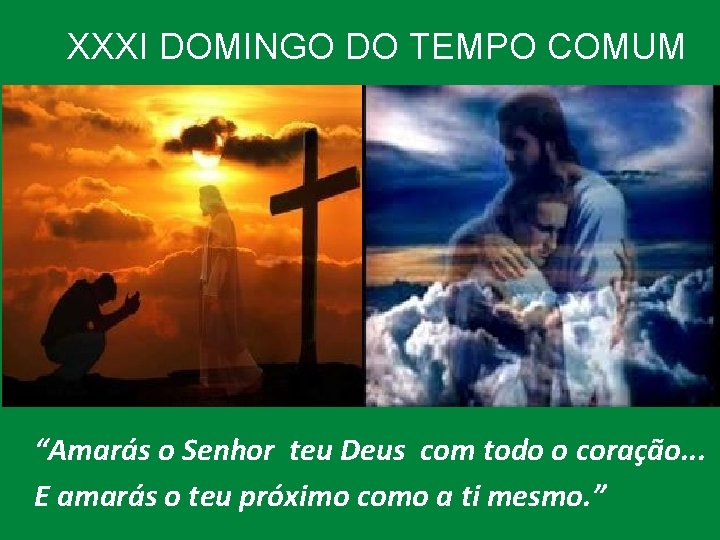 XXXI DOMINGO DO TEMPO COMUM “Amarás o Senhor teu Deus com todo o coração.