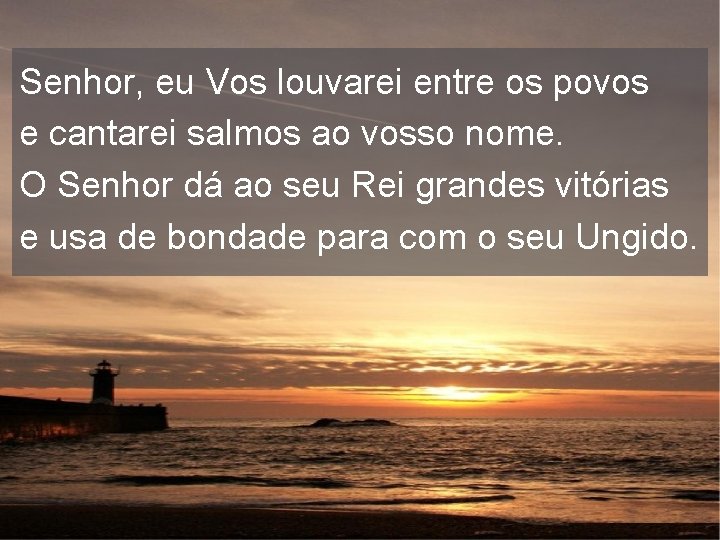 Senhor, eu Vos louvarei entre os povos e cantarei salmos ao vosso nome. O