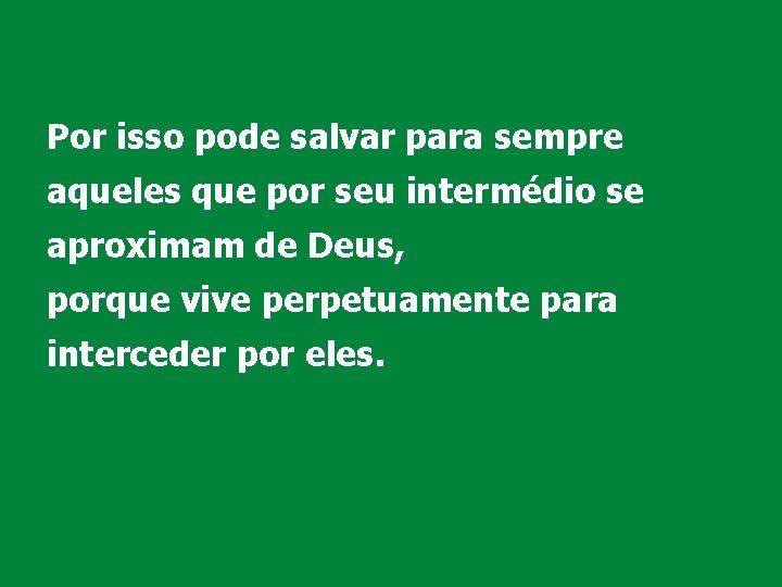 Por isso pode salvar para sempre aqueles que por seu intermédio se aproximam de