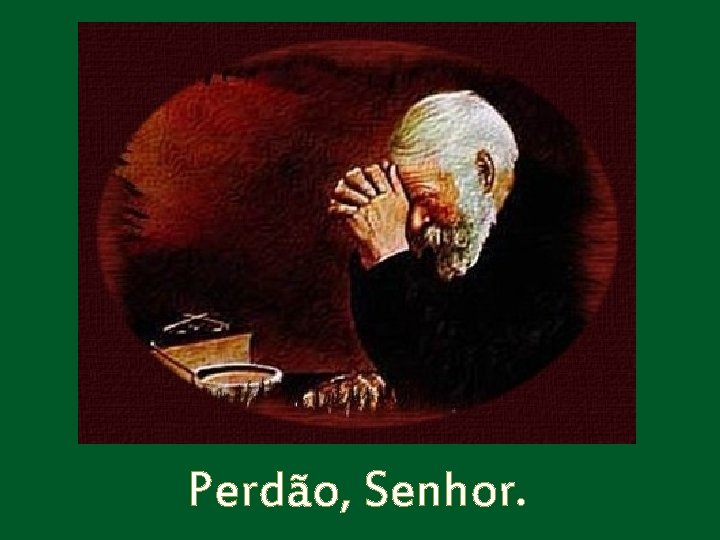 Perdão, Senhor. 