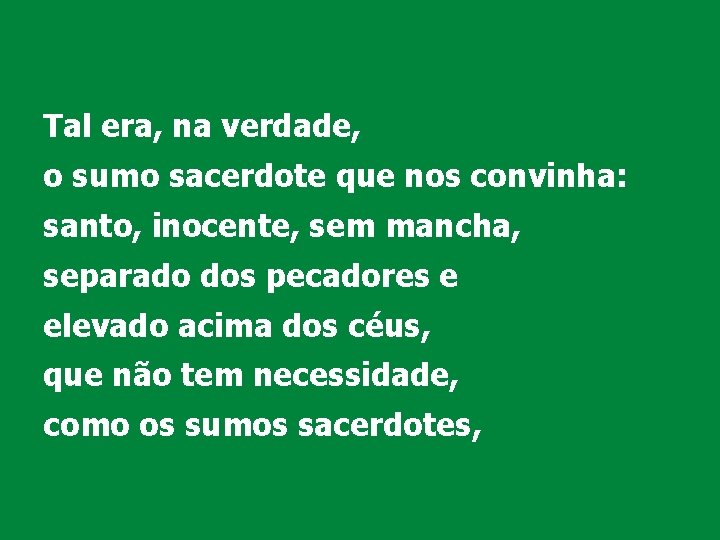 Tal era, na verdade, o sumo sacerdote que nos convinha: santo, inocente, sem mancha,