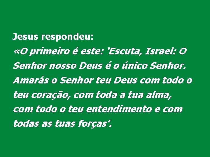 Jesus respondeu: «O primeiro é este: ‘Escuta, Israel: O Senhor nosso Deus é o