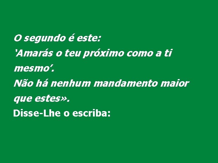 O segundo é este: ‘Amarás o teu próximo como a ti mesmo’. Não há