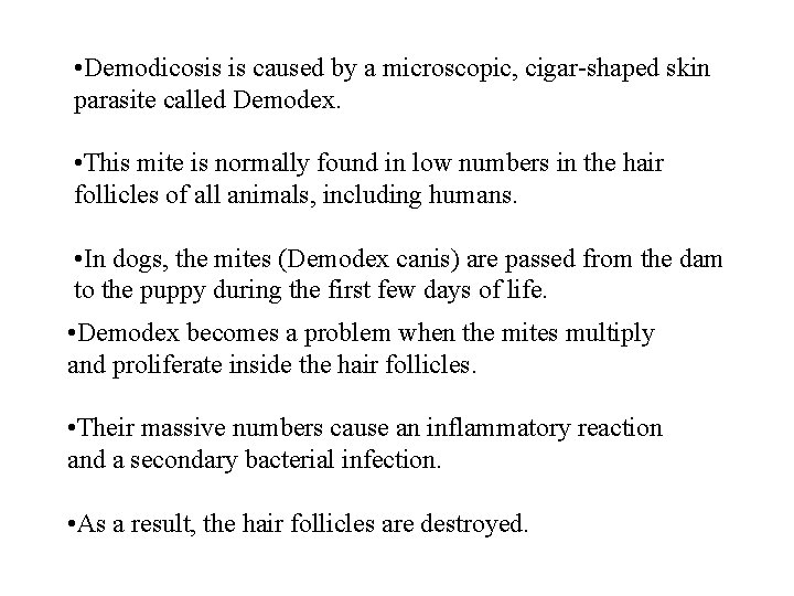  • Demodicosis is caused by a microscopic, cigar-shaped skin parasite called Demodex. •