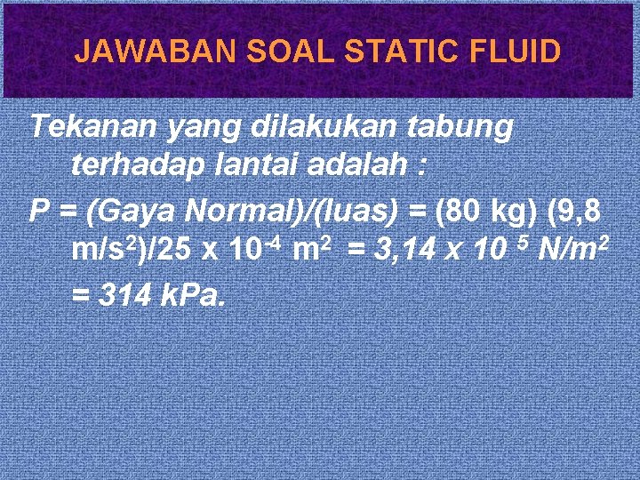 JAWABAN SOAL STATIC FLUID Tekanan yang dilakukan tabung terhadap lantai adalah : P =
