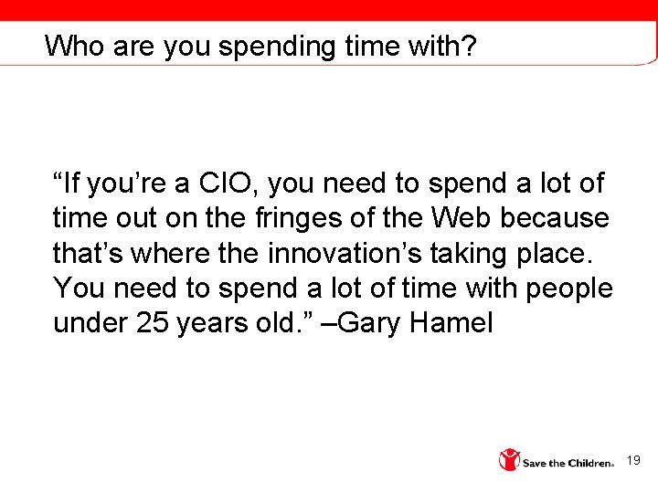 Who are you spending time with? “If you’re a CIO, you need to spend