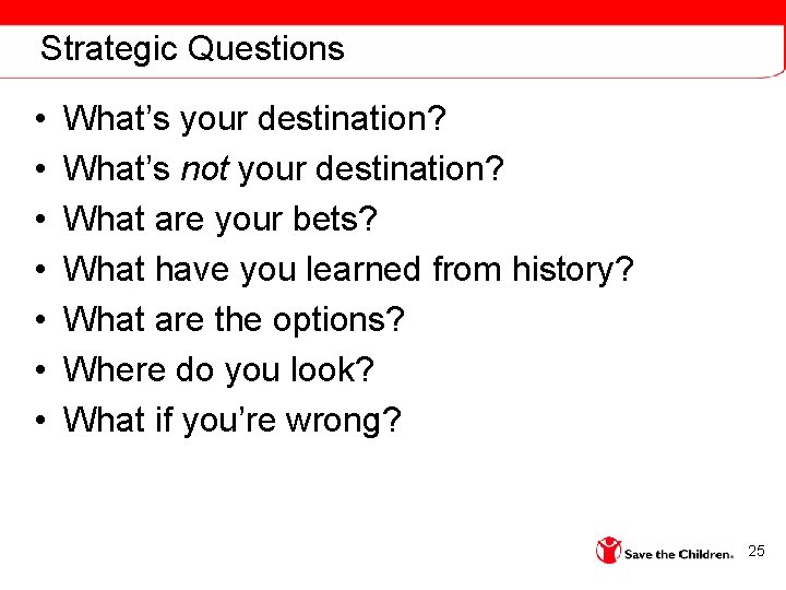 Strategic Questions • • What’s your destination? What’s not your destination? What are your