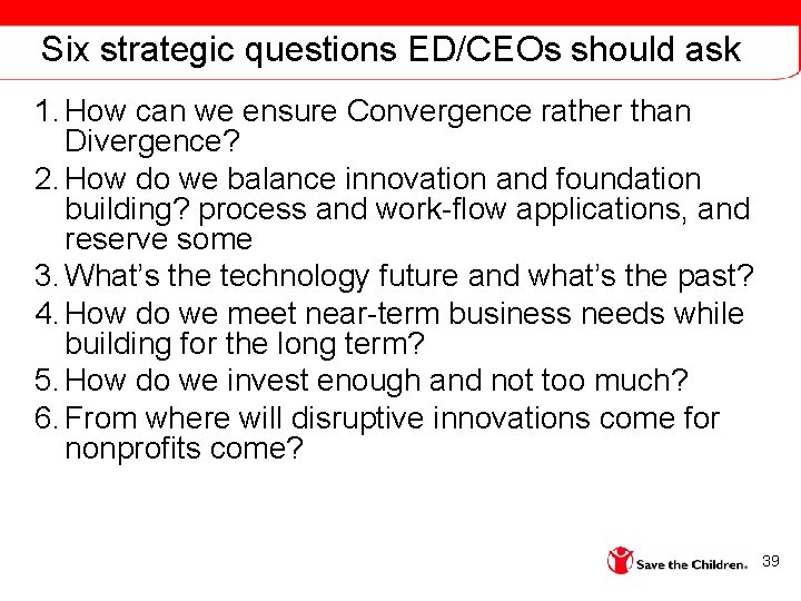Six strategic questions ED/CEOs should ask 1. How can we ensure Convergence rather than