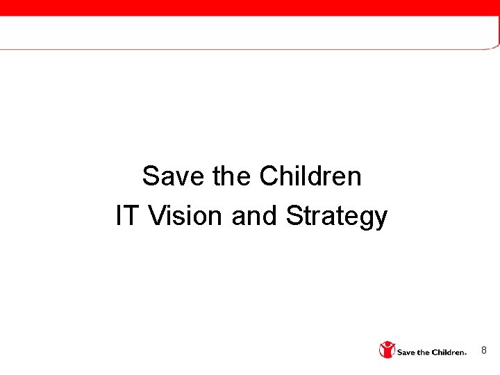 Save the Children IT Vision and Strategy 8 
