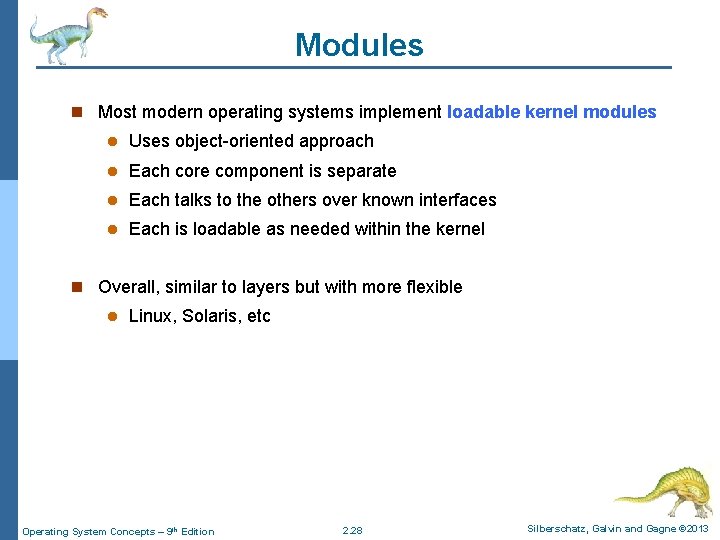 Modules n Most modern operating systems implement loadable kernel modules l Uses object-oriented approach