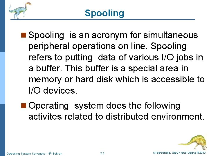 Spooling n Spooling is an acronym for simultaneous peripheral operations on line. Spooling refers