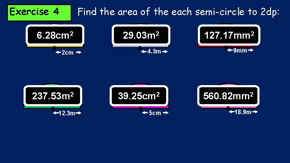 Exercise 4 Find the area of the each semi-circle to 2 dp: 6. 28 Exercise 4 Find the area of the each semi-circle to 2 dp: 6. 28