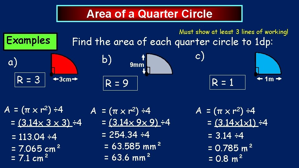 Area of a Quarter Circle Must show at least 3 lines of working! Examples Area of a Quarter Circle Must show at least 3 lines of working! Examples