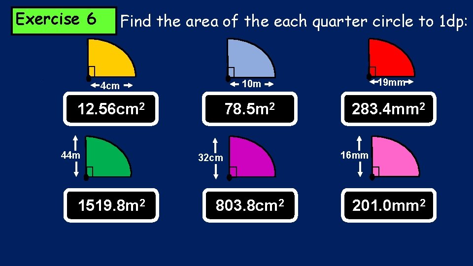 Exercise 6 Find the area of the each quarter circle to 1 dp: 4 Exercise 6 Find the area of the each quarter circle to 1 dp: 4