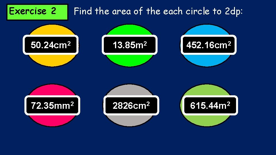 Exercise 2 Find the area of the each circle to 2 dp: 50. 24 Exercise 2 Find the area of the each circle to 2 dp: 50. 24