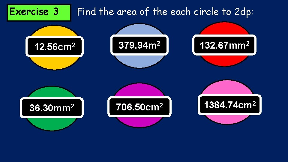 Exercise 3 Find the area of the each circle to 2 dp: 12. 56 Exercise 3 Find the area of the each circle to 2 dp: 12. 56