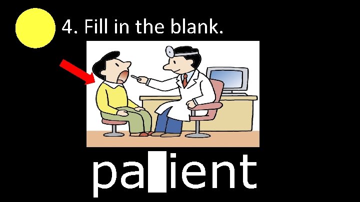 4. Fill in the blank. patient 