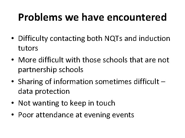 Problems we have encountered • Difficulty contacting both NQTs and induction tutors • More