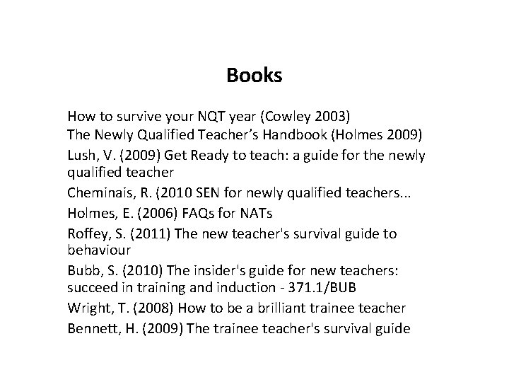 Books How to survive your NQT year (Cowley 2003) The Newly Qualified Teacher’s Handbook