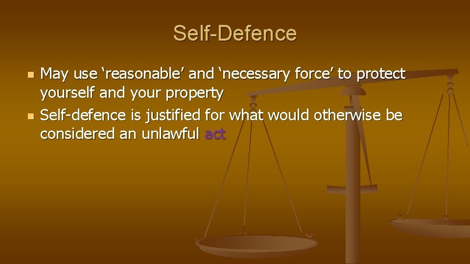 Self-Defence n n May use ‘reasonable’ and ‘necessary force’ to protect yourself and your