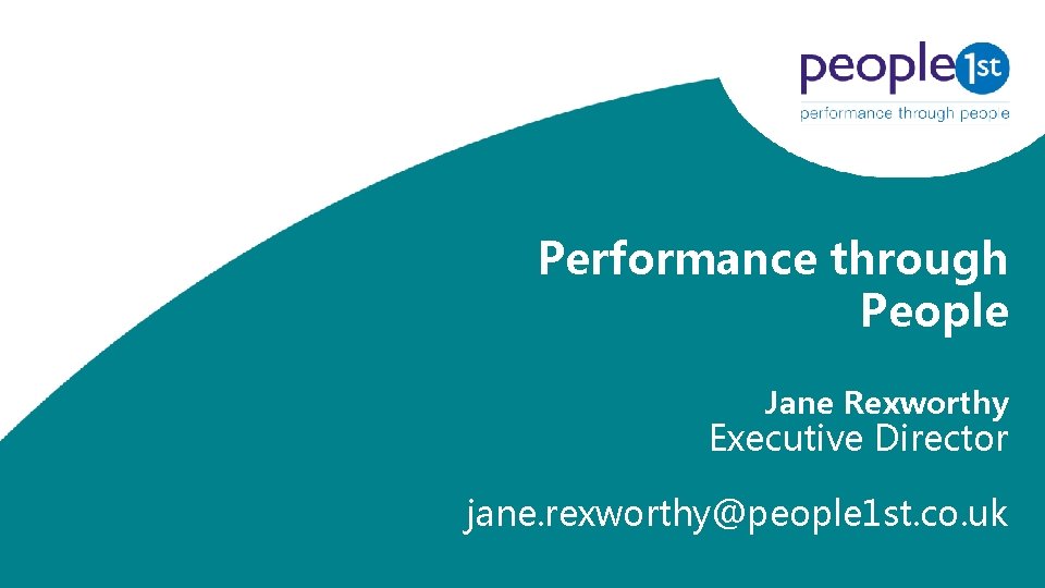 Performance through People Jane Rexworthy Executive Director jane. rexworthy@people 1 st. co. uk 