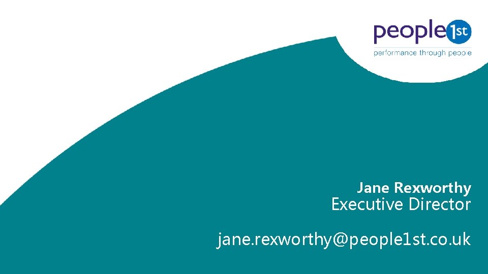 Jane Rexworthy Executive Director jane. rexworthy@people 1 st. co. uk 
