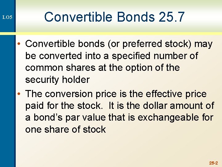 LO 5 Convertible Bonds 25. 7 • Convertible bonds (or preferred stock) may be