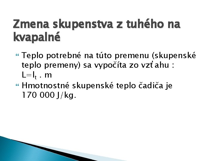 Zmena skupenstva z tuhého na kvapalné Teplo potrebné na túto premenu (skupenské teplo premeny)