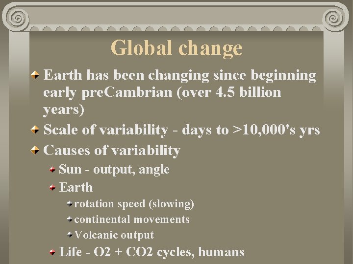 Global change Earth has been changing since beginning early pre. Cambrian (over 4. 5