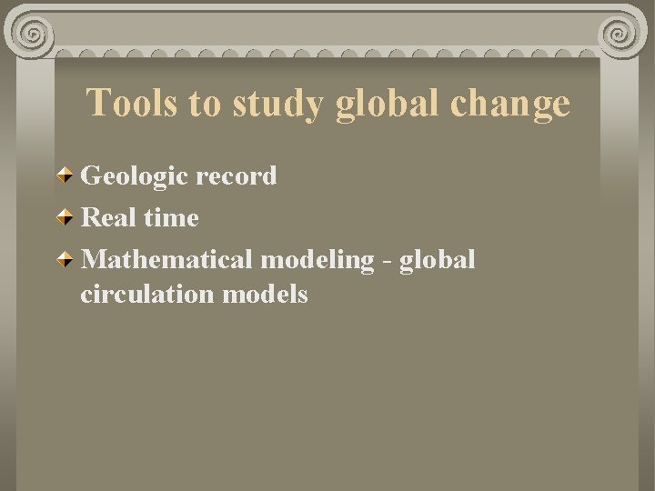 Tools to study global change Geologic record Real time Mathematical modeling - global circulation