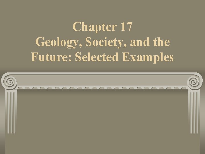 Chapter 17 Geology, Society, and the Future: Selected Examples 