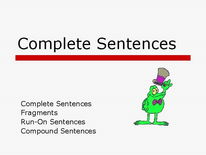 Complete Sentences Fragments Run-On Sentences Compound Sentences 