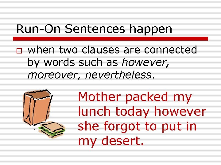 Run-On Sentences happen o when two clauses are connected by words such as however,