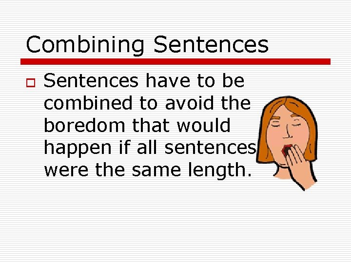 Combining Sentences o Sentences have to be combined to avoid the boredom that would