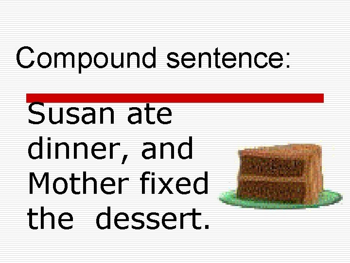 Compound sentence: Susan ate dinner, and Mother fixed the dessert. 